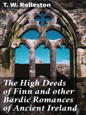 cover image of The High Deeds of Finn and other Bardic Romances of Ancient Ireland